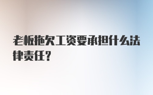 老板拖欠工资要承担什么法律责任？