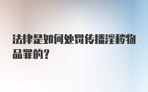 法律是如何处罚传播淫秽物品罪的？