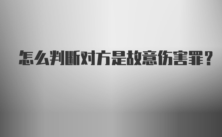 怎么判断对方是故意伤害罪？