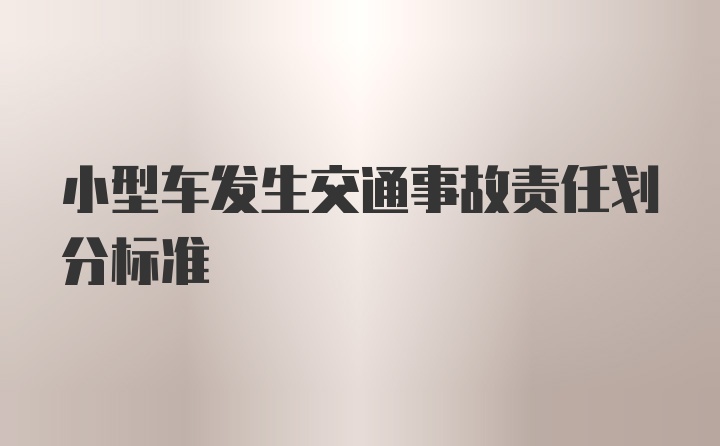 小型车发生交通事故责任划分标准