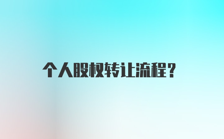 个人股权转让流程?