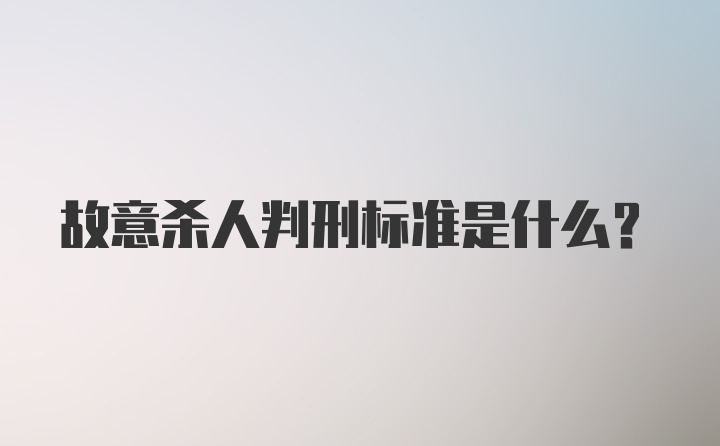 故意杀人判刑标准是什么？