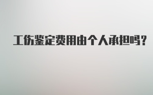 工伤鉴定费用由个人承担吗?