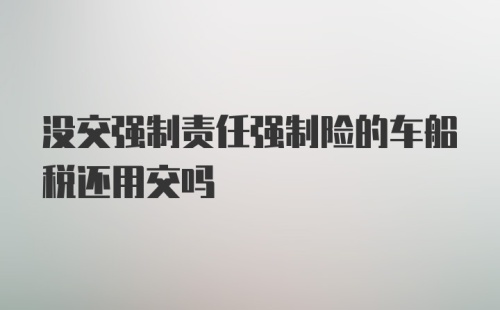 没交强制责任强制险的车船税还用交吗