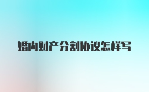 婚内财产分割协议怎样写