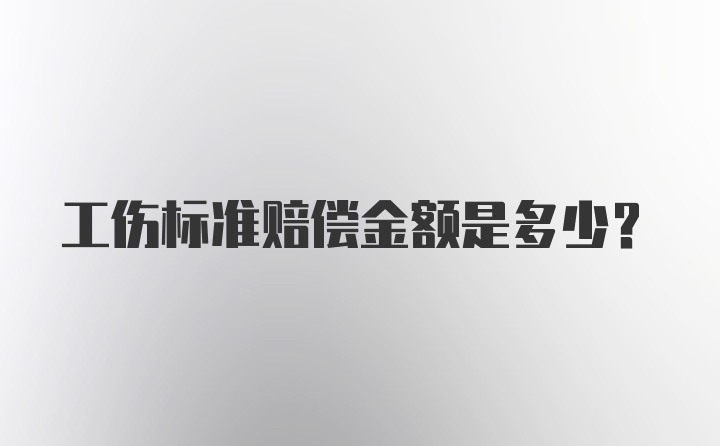 工伤标准赔偿金额是多少？