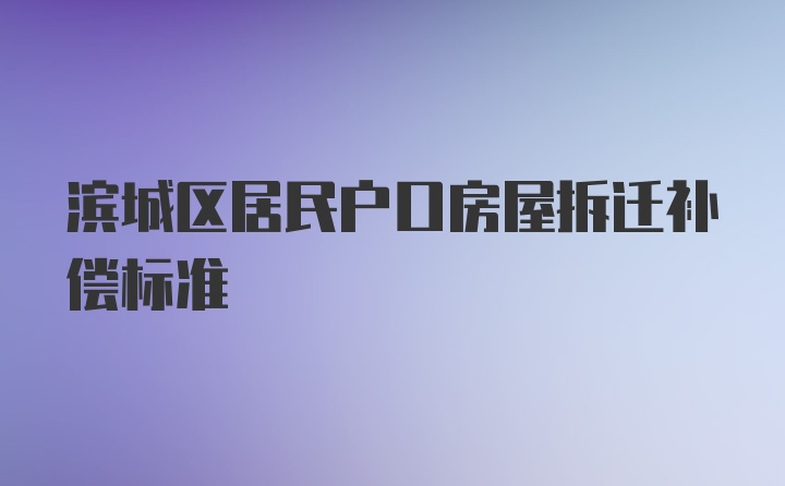 濱城區居民戶口房屋拆遷補償標準