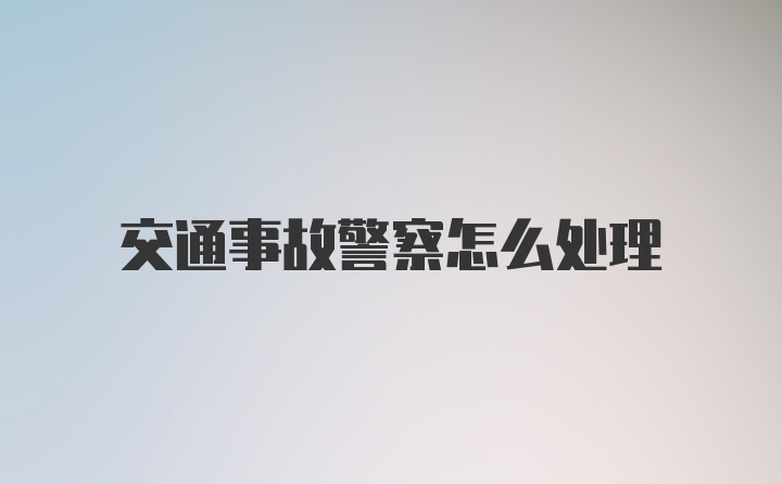 交通事故警察怎么处理