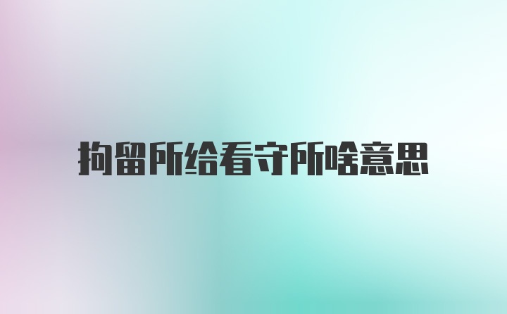 拘留所给看守所啥意思