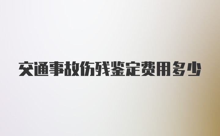 交通事故伤残鉴定费用多少