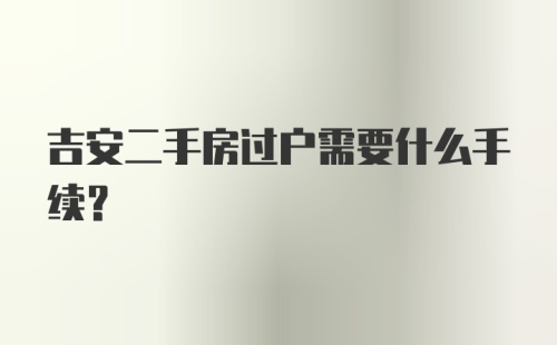 吉安二手房过户需要什么手续?