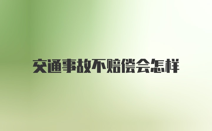 交通事故不赔偿会怎样