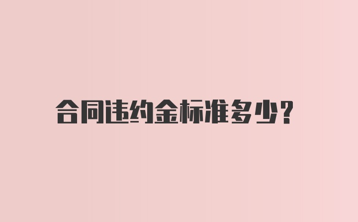 合同违约金标准多少?