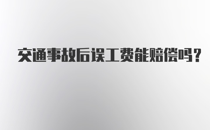 交通事故后误工费能赔偿吗?