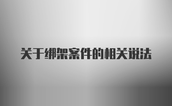 关于绑架案件的相关说法