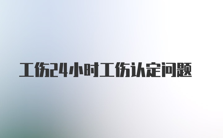 工伤24小时工伤认定问题