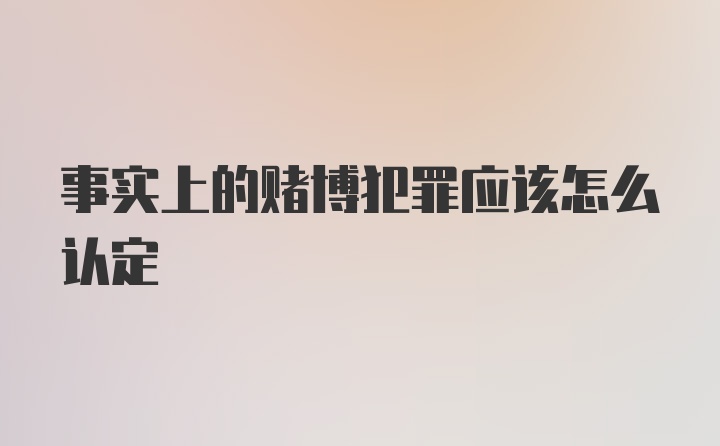 事实上的赌博犯罪应该怎么认定