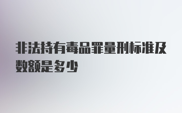 非法持有毒品罪量刑标准及数额是多少