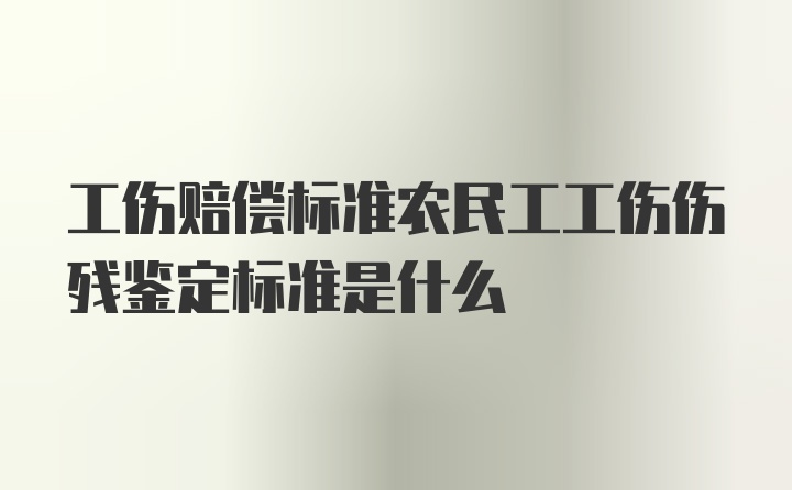 工伤赔偿标准农民工工伤伤残鉴定标准是什么