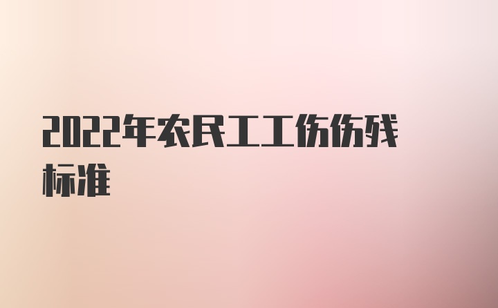 2022年农民工工伤伤残标准