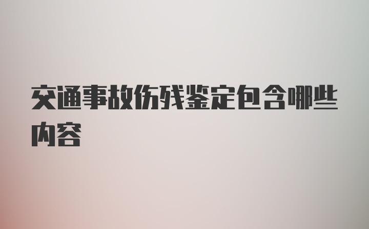 交通事故伤残鉴定包含哪些内容