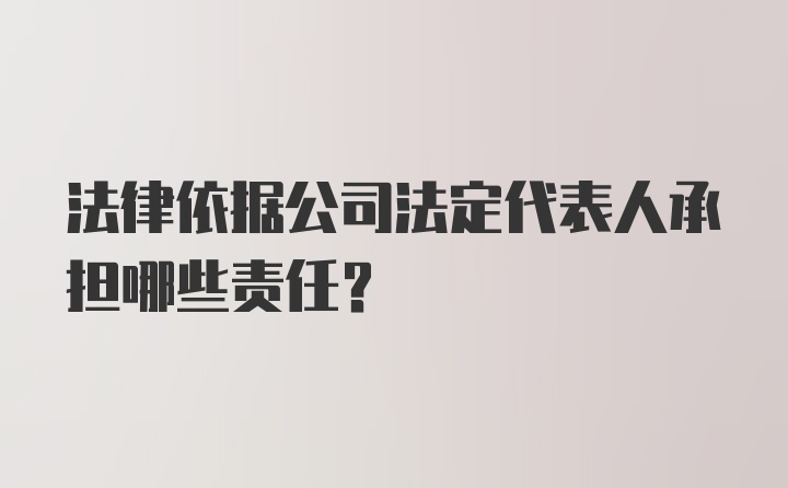 法律依据公司法定代表人承担哪些责任?