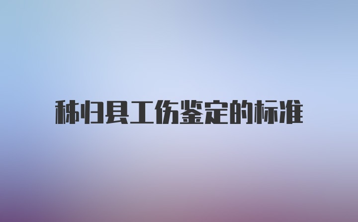 秭归县工伤鉴定的标准