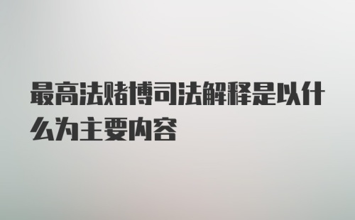 最高法赌博司法解释是以什么为主要内容