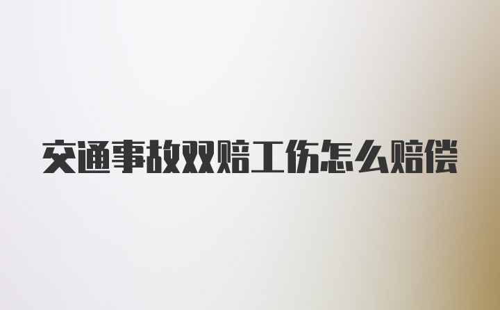 交通事故双赔工伤怎么赔偿