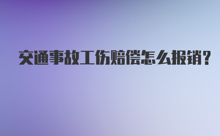 交通事故工伤赔偿怎么报销？