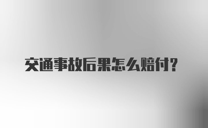 交通事故后果怎么赔付？