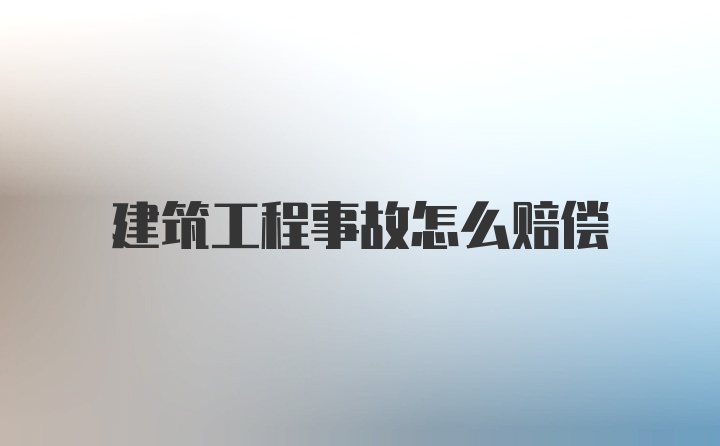 建筑工程事故怎么赔偿