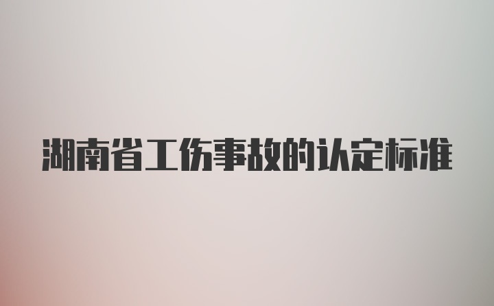 湖南省工伤事故的认定标准