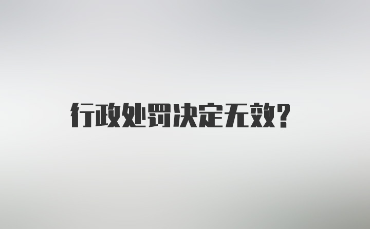 行政处罚决定无效？