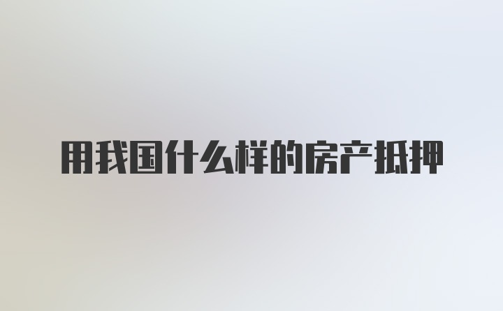 用我国什么样的房产抵押