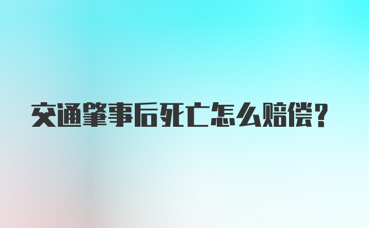 交通肇事后死亡怎么赔偿？