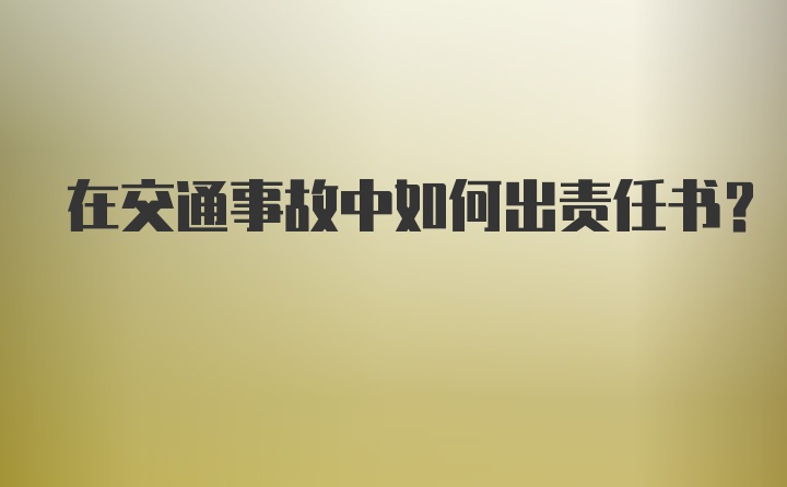 在交通事故中如何出责任书？