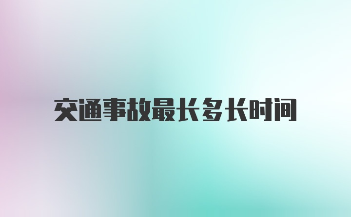 交通事故最长多长时间