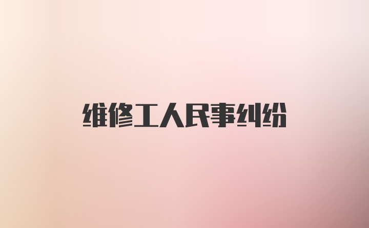 维修工人民事纠纷