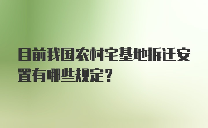 目前我国农村宅基地拆迁安置有哪些规定？