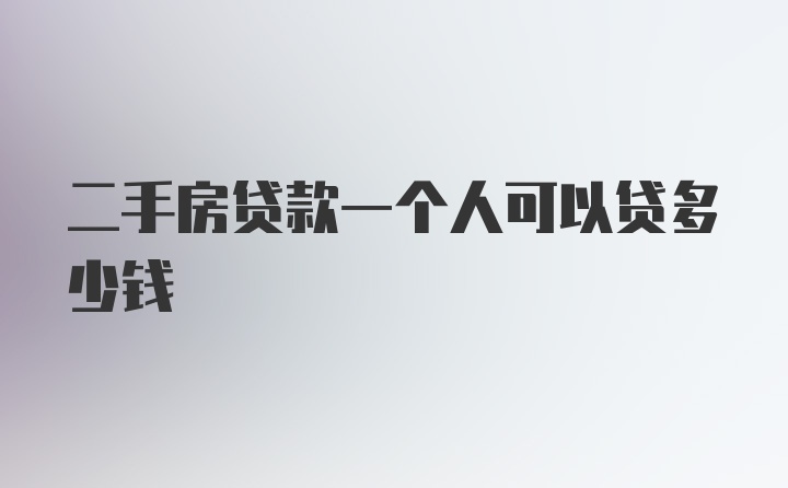 二手房贷款一个人可以贷多少钱