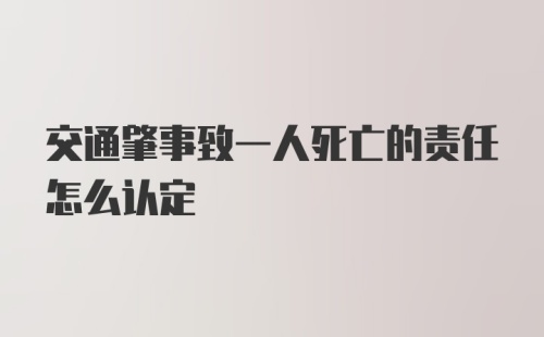 交通肇事致一人死亡的责任怎么认定