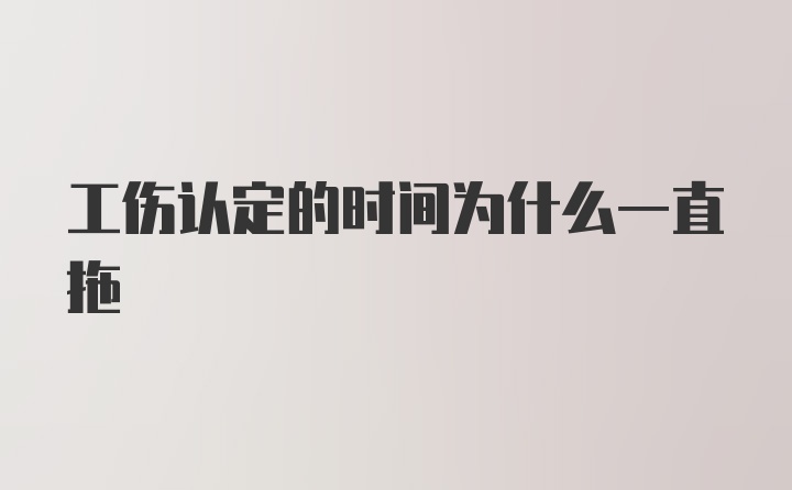 工伤认定的时间为什么一直拖