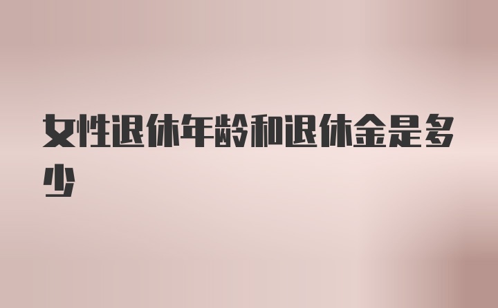 女性退休年龄和退休金是多少