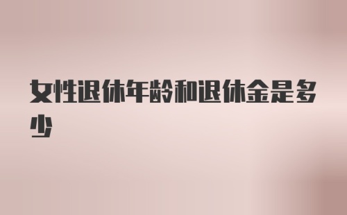 女性退休年龄和退休金是多少