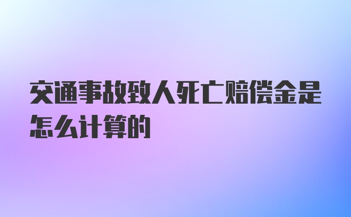 交通事故致人死亡赔偿金是怎么计算的