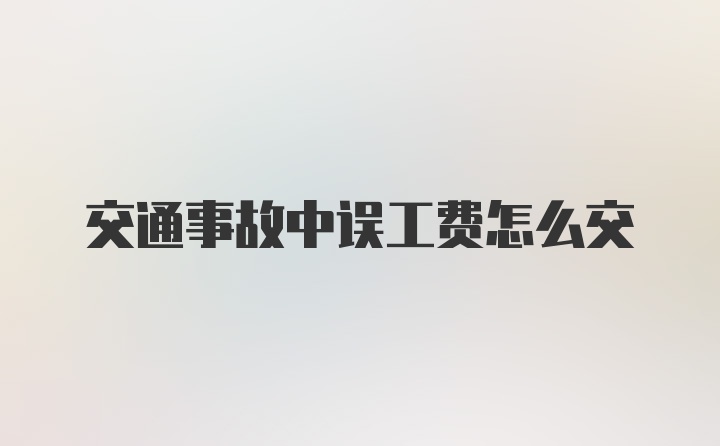 交通事故中误工费怎么交