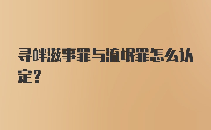 寻衅滋事罪与流氓罪怎么认定?