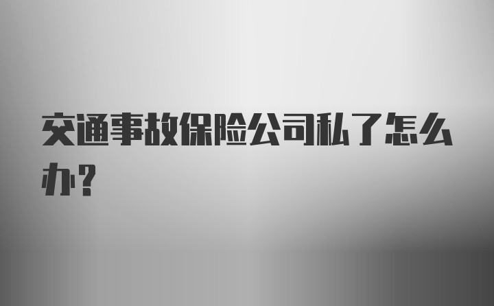 交通事故保险公司私了怎么办？