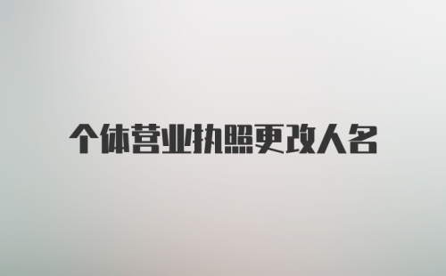 个体营业执照更改人名